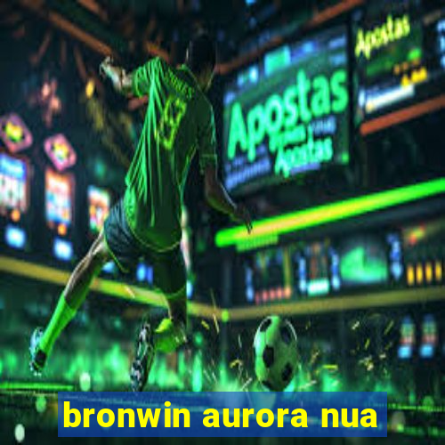 bronwin aurora nua